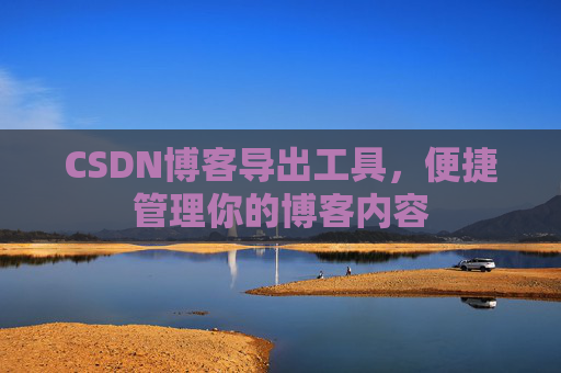 CSDN博客导出工具，便捷管理你的博客内容